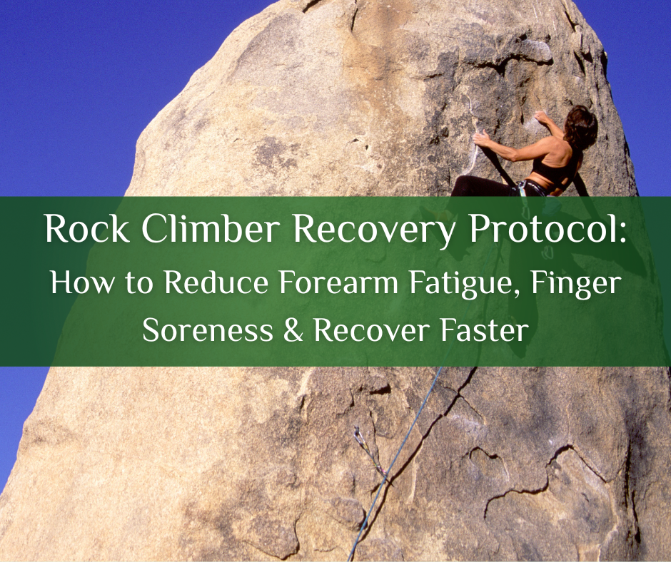 Rock Climber Recovery Protocol: How to Reduce Forearm Fatigue, Finger Soreness & Recover Faster