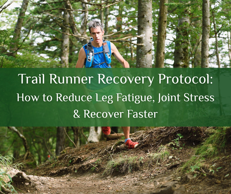 Trail Runner Recovery Protocol: How to Reduce Leg Fatigue, Joint Stress & Recover Faster